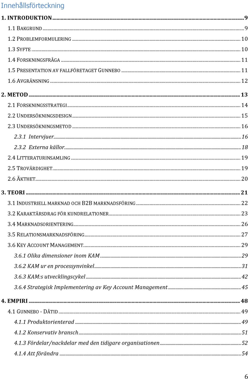 ..20 3. TEORI... 21 3.1 INDUSTRIELL MARKNAD OCH B2B MARKNADSFÖRING...22 3.2 KARAKTÄRSDRAG FÖR KUNDRELATIONER...23 3.4 MARKNADSORIENTERING...26 3.5 RELATIONSMARKNADSFÖRING...27 3.