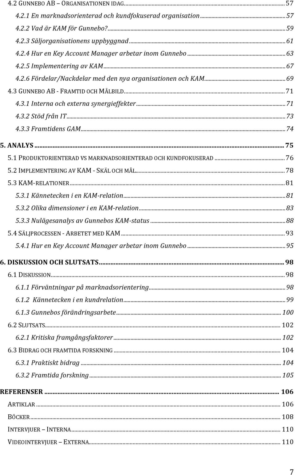 ..73 4.3.3 Framtidens GAM...74 5. ANALYS... 75 5.1 PRODUKTORIENTERAD VS MARKNADSORIENTERAD OCH KUNDFOKUSERAD...76 5.2 IMPLEMENTERING AV KAM - SKÄL OCH MÅL...78 5.3 KAM- RELATIONER...81 5.3.1 Kännetecken i en KAM-relation.