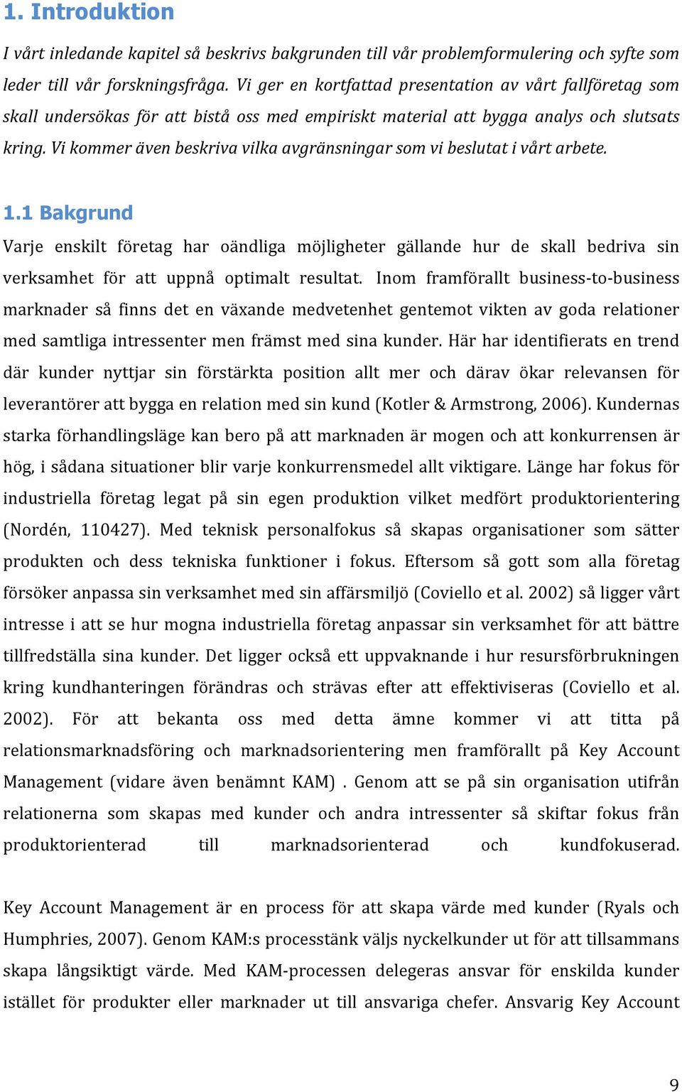 Vi kommer även beskriva vilka avgränsningar som vi beslutat i vårt arbete. 1.