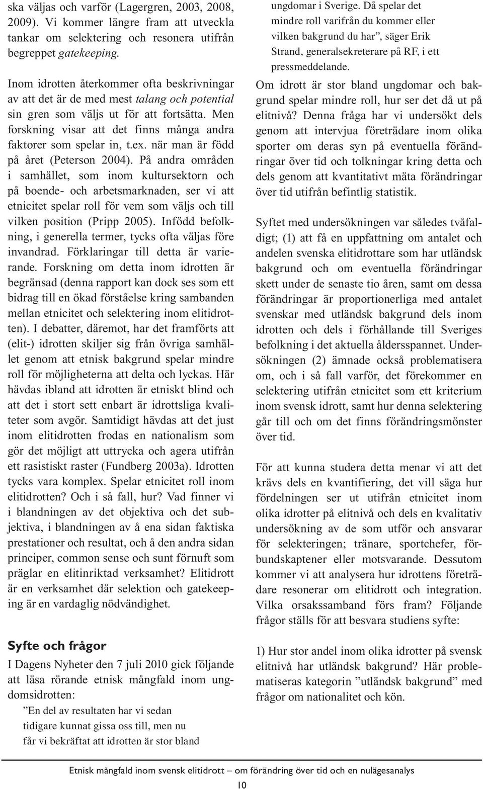 Men forskning visar att det finns många andra faktorer som spelar in, t.ex. när man är född på året (Peterson 2004).