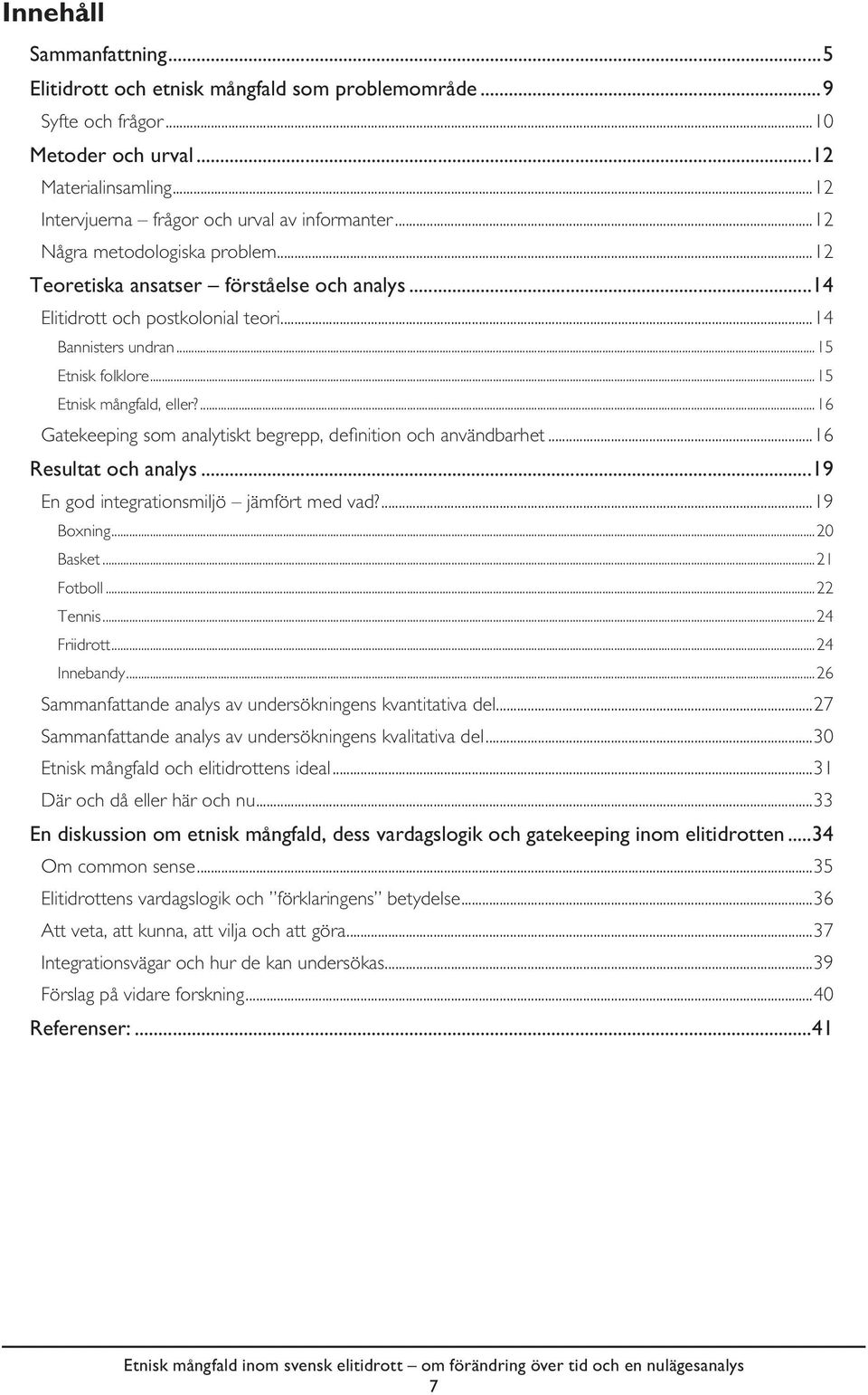 ...16 Gatekeeping som analytiskt begrepp, defi nition och användbarhet...16 Resultat och analys...19 En god integrationsmiljö jämfört med vad?...19 Boxning...20 Basket...21 Fotboll...22 Tennis.