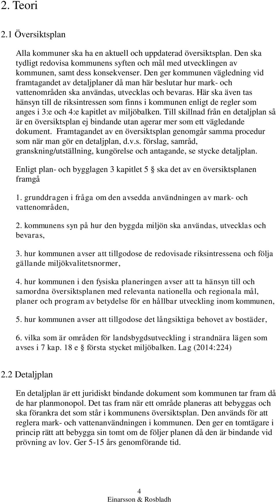 Här ska även tas hänsyn till de riksintressen som finns i kommunen enligt de regler som anges i 3:e och 4:e kapitlet av miljöbalken.