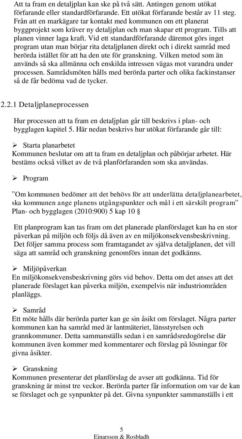 Vid ett standardförfarande däremot görs inget program utan man börjar rita detaljplanen direkt och i direkt samråd med berörda istället för att ha den ute för granskning.