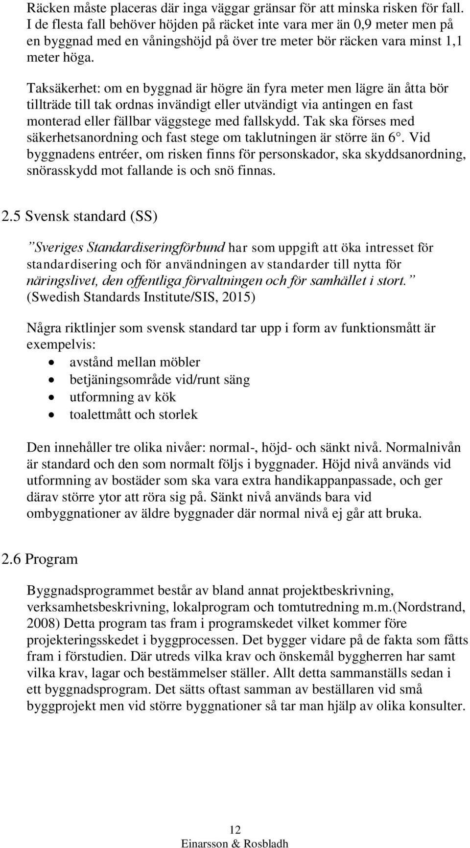 Taksäkerhet: om en byggnad är högre än fyra meter men lägre än åtta bör tillträde till tak ordnas invändigt eller utvändigt via antingen en fast monterad eller fällbar väggstege med fallskydd.