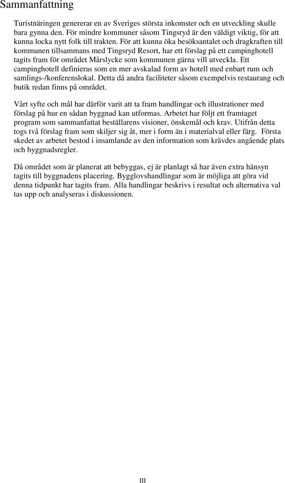 För att kunna öka besöksantalet och dragkraften till kommunen tillsammans med Tingsryd Resort, har ett förslag på ett campinghotell tagits fram för området Mårslycke som kommunen gärna vill utveckla.