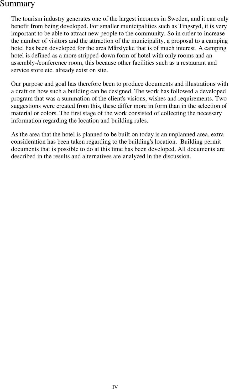 So in order to increase the number of visitors and the attraction of the municipality, a proposal to a camping hotel has been developed for the area Mårslycke that is of much interest.