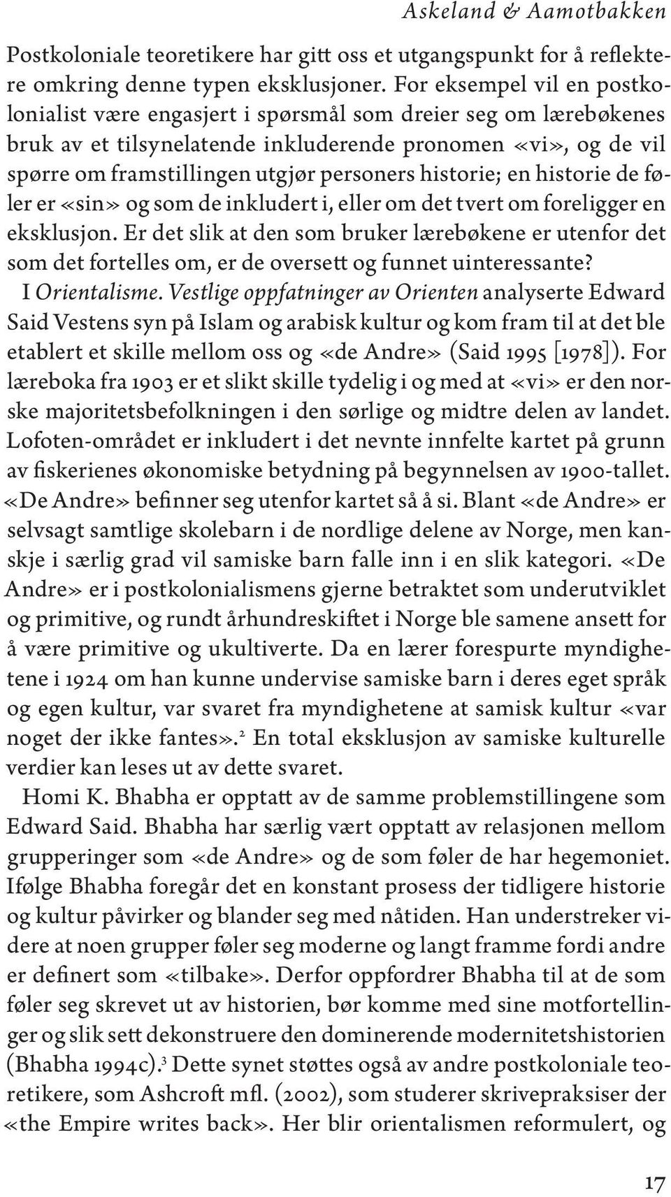 historie; en historie de føler er «sin» og som de inkludert i, eller om det tvert om foreligger en eksklusjon.