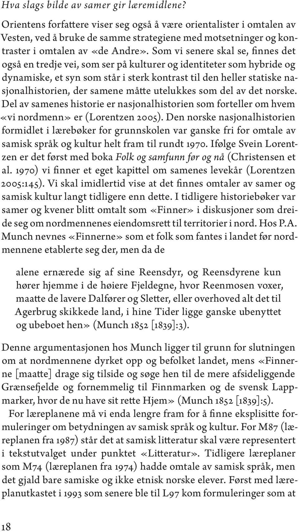 Som vi senere skal se, finnes det også en tredje vei, som ser på kulturer og identiteter som hybride og dynamiske, et syn som står i sterk kontrast til den heller statiske nasjonalhistorien, der