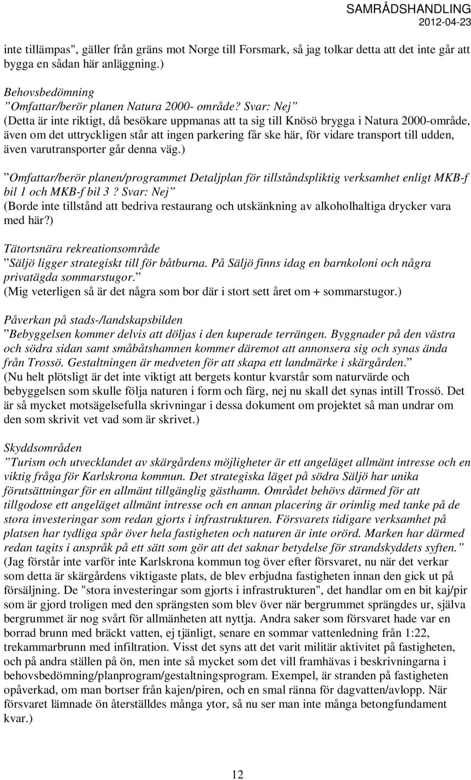 udden, även varutransporter går denna väg.) Omfattar/berör planen/programmet Detaljplan för tillståndspliktig verksamhet enligt MKB-f bil 1 och MKB-f bil 3?