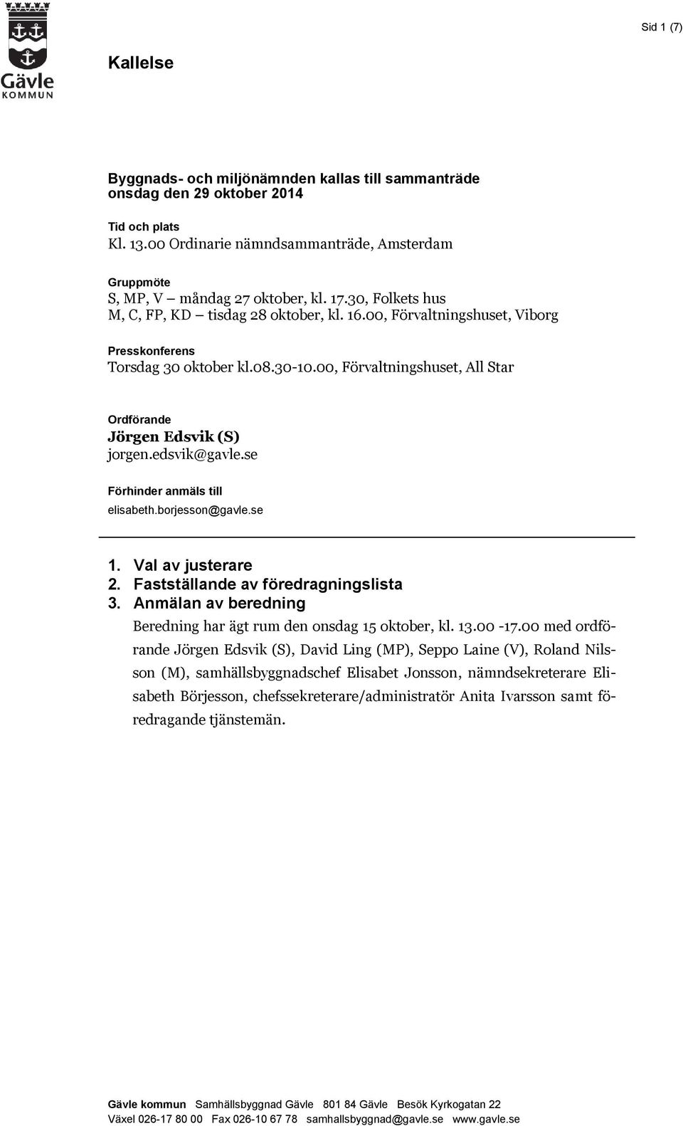 00, Förvaltningshuset, All Star Ordförande Jörgen Edsvik (S) jorgen.edsvik@gavle.se Förhinder anmäls till elisabeth.borjesson@gavle.se 1. Val av justerare 2. Fastställande av föredragningslista 3.