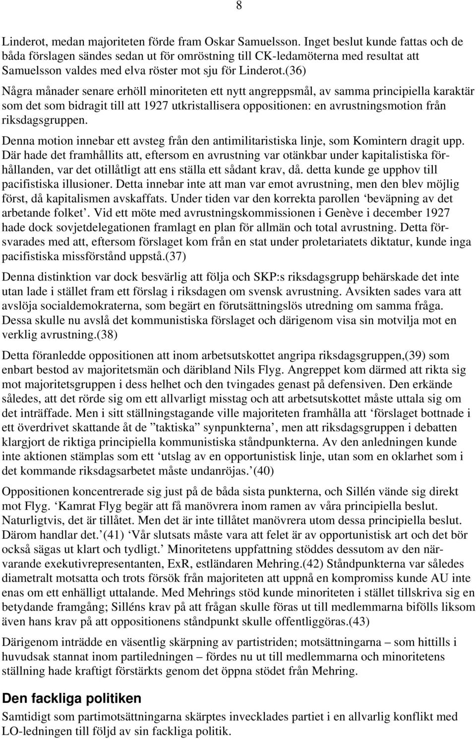 (36) Några månader senare erhöll minoriteten ett nytt angreppsmål, av samma principiella karaktär som det som bidragit till att 1927 utkristallisera oppositionen: en avrustningsmotion från