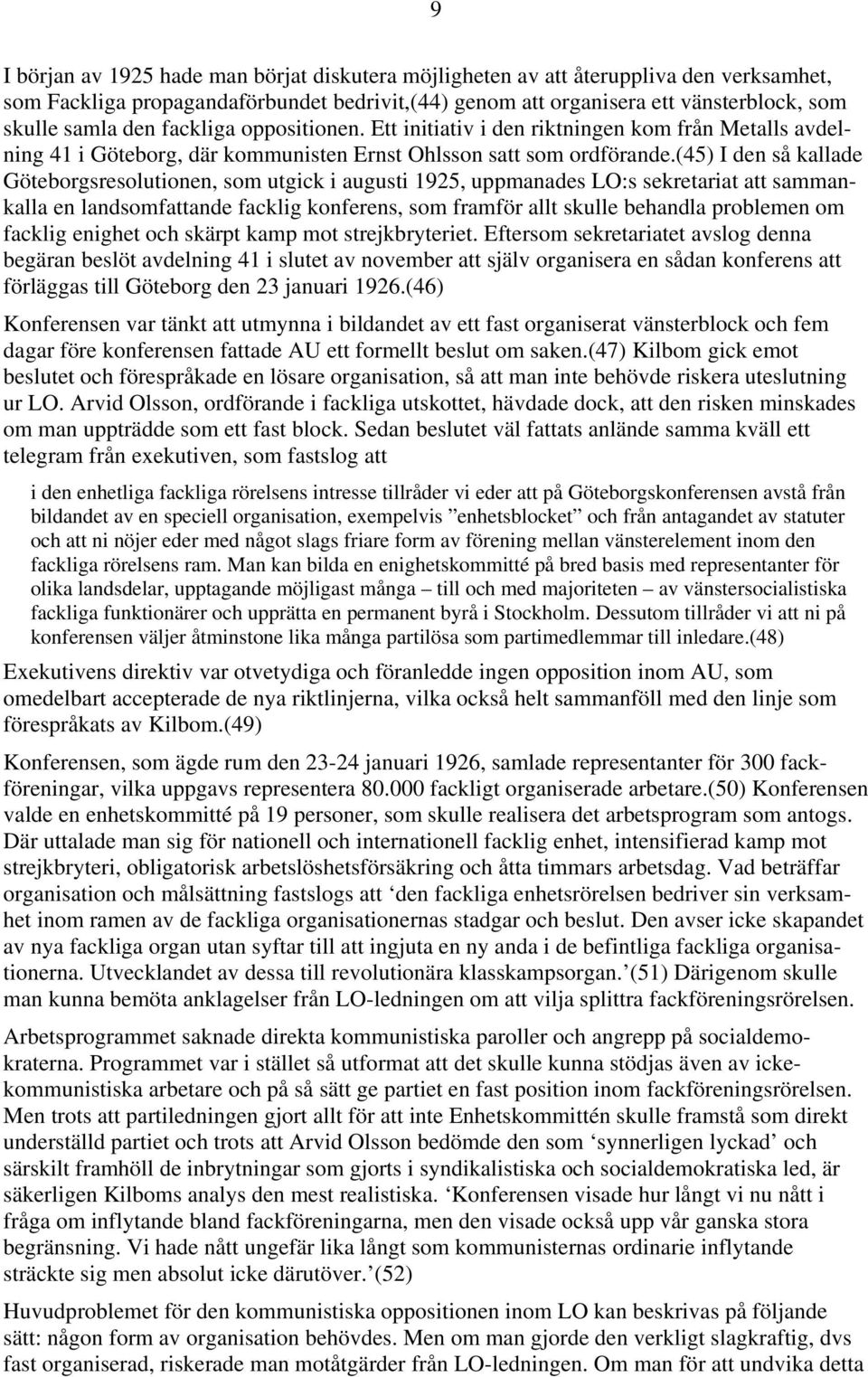 (45) I den så kallade Göteborgsresolutionen, som utgick i augusti 1925, uppmanades LO:s sekretariat att sammankalla en landsomfattande facklig konferens, som framför allt skulle behandla problemen om