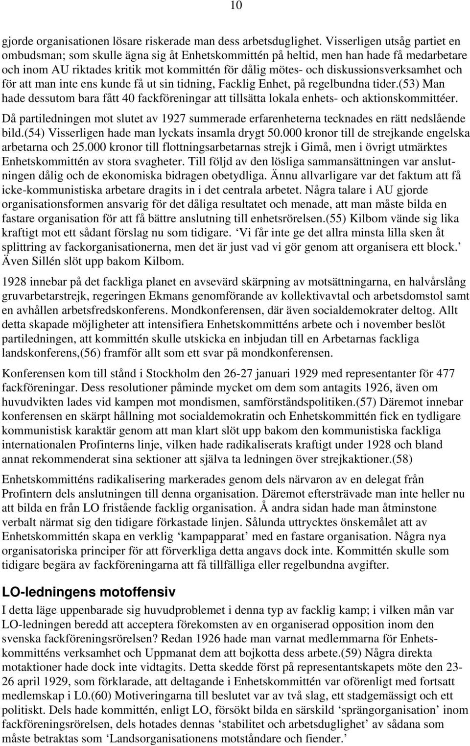 diskussionsverksamhet och för att man inte ens kunde få ut sin tidning, Facklig Enhet, på regelbundna tider.