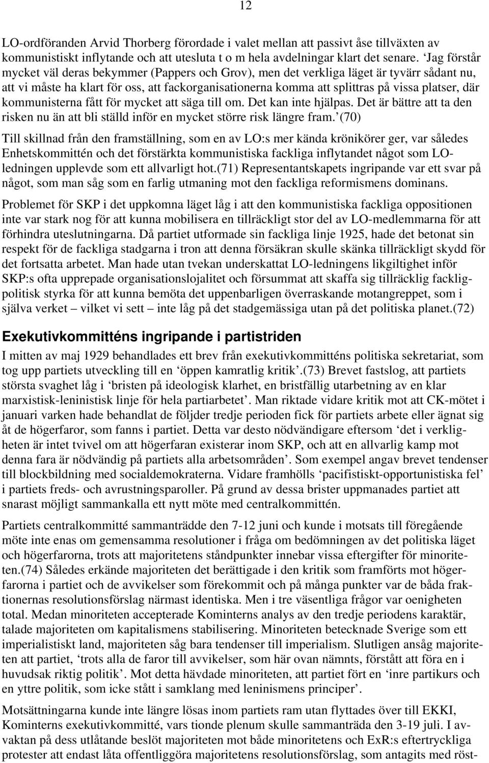 kommunisterna fått för mycket att säga till om. Det kan inte hjälpas. Det är bättre att ta den risken nu än att bli ställd inför en mycket större risk längre fram.