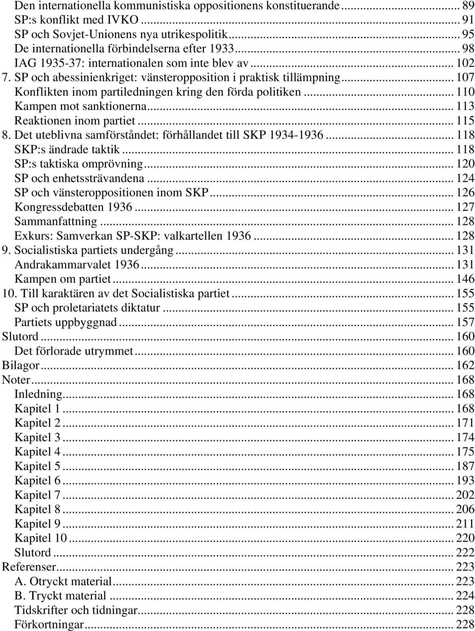 .. 110 Kampen mot sanktionerna... 113 Reaktionen inom partiet... 115 8. Det uteblivna samförståndet: förhållandet till SKP 1934-1936... 118 SKP:s ändrade taktik... 118 SP:s taktiska omprövning.