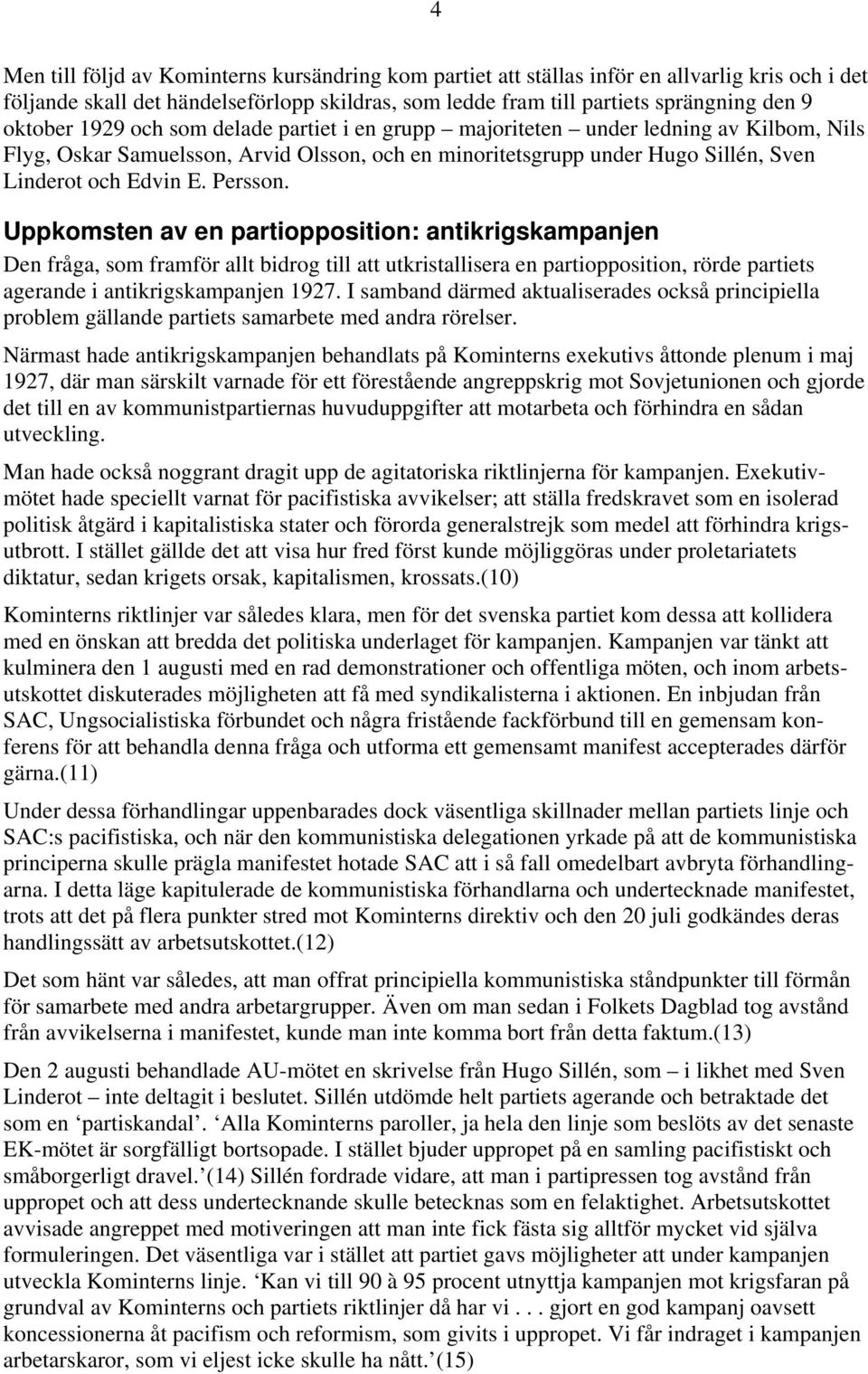 Uppkomsten av en partiopposition: antikrigskampanjen Den fråga, som framför allt bidrog till att utkristallisera en partiopposition, rörde partiets agerande i antikrigskampanjen 1927.