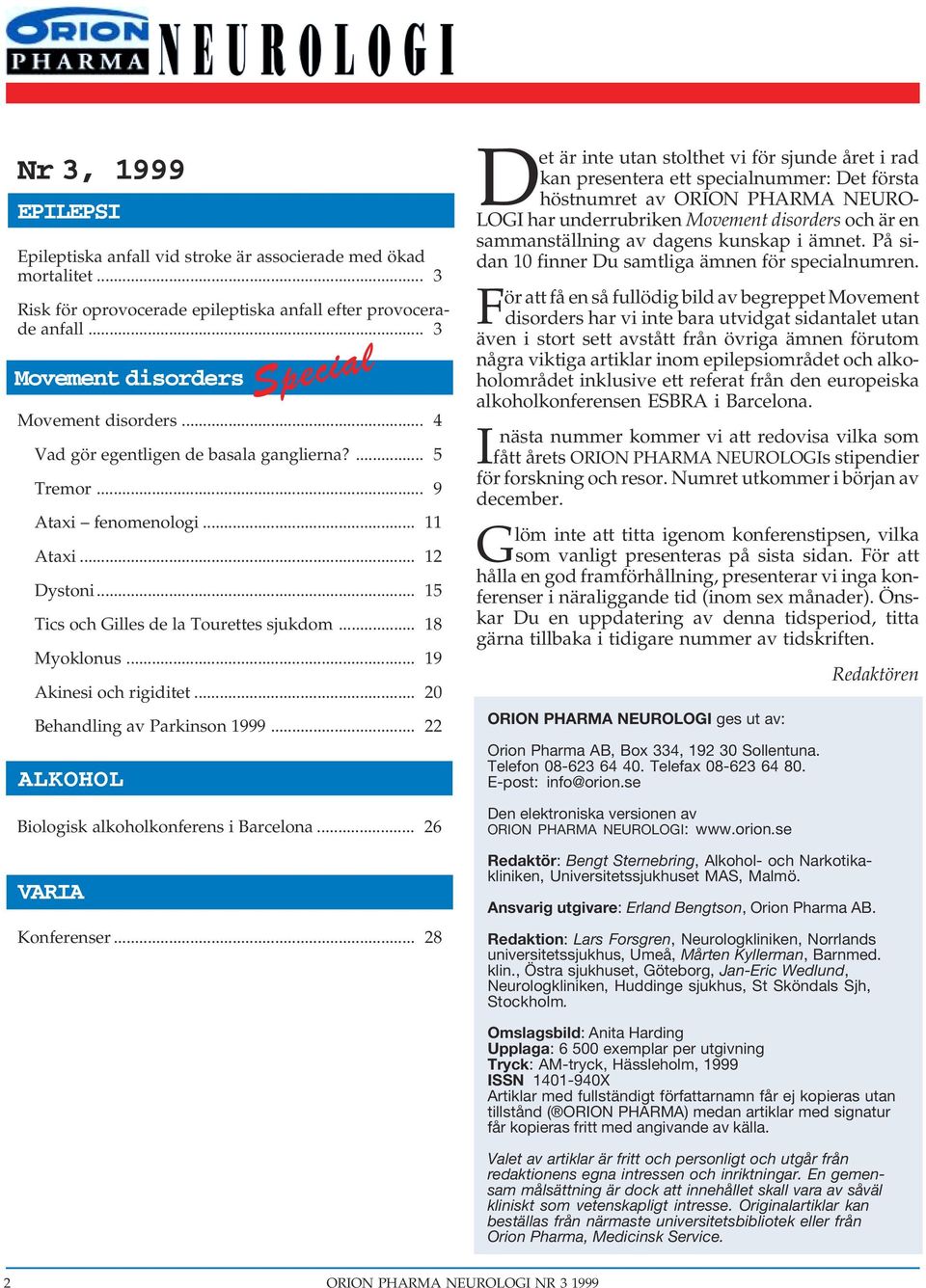 .. 15 Tics och Gilles de la Tourettes sjukdom... 18 Myoklonus... 19 Akinesi och rigiditet... 20 Behandling av Parkinson 1999... 22 ALKOHOL Biologisk alkoholkonferens i Barcelona... 26 VARIA Konferenser.