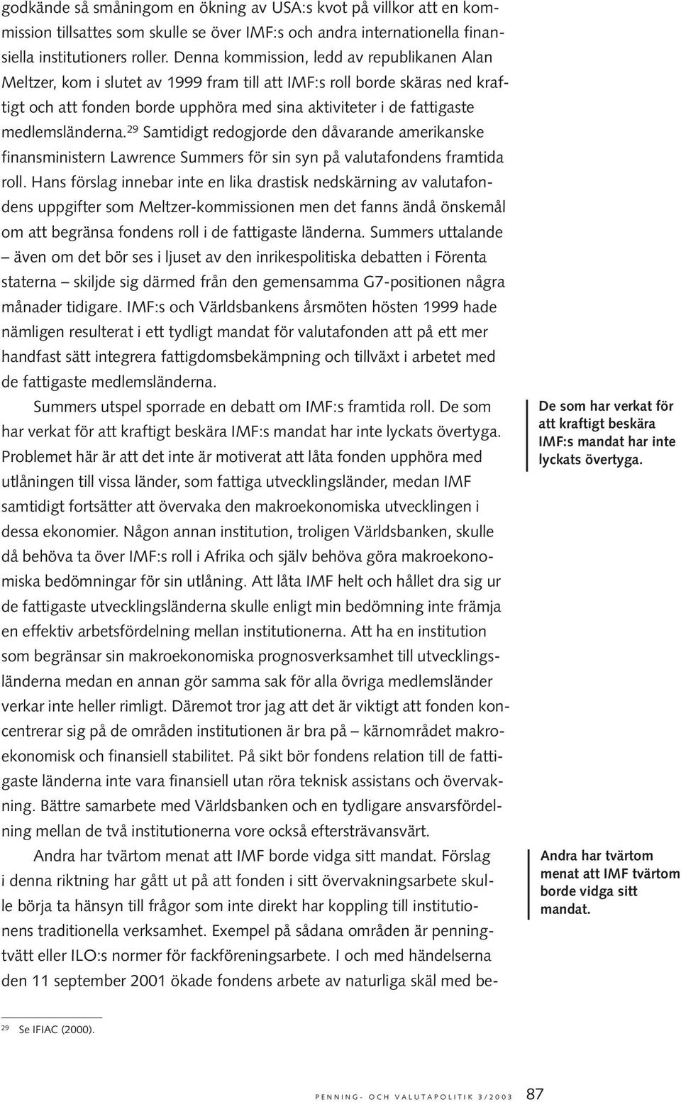 medlemsländerna. 29 Samtidigt redogjorde den dåvarande amerikanske finansministern Lawrence Summers för sin syn på valutafondens framtida roll.