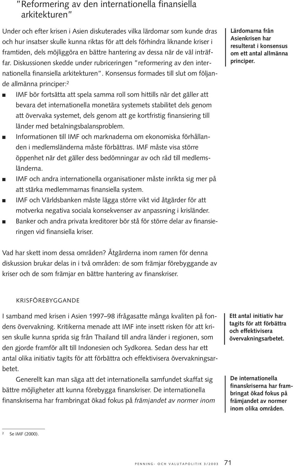 Konsensus formades till slut om följande allmänna principer: 2 IMF bör fortsätta att spela samma roll som hittills när det gäller att bevara det internationella monetära systemets stabilitet dels