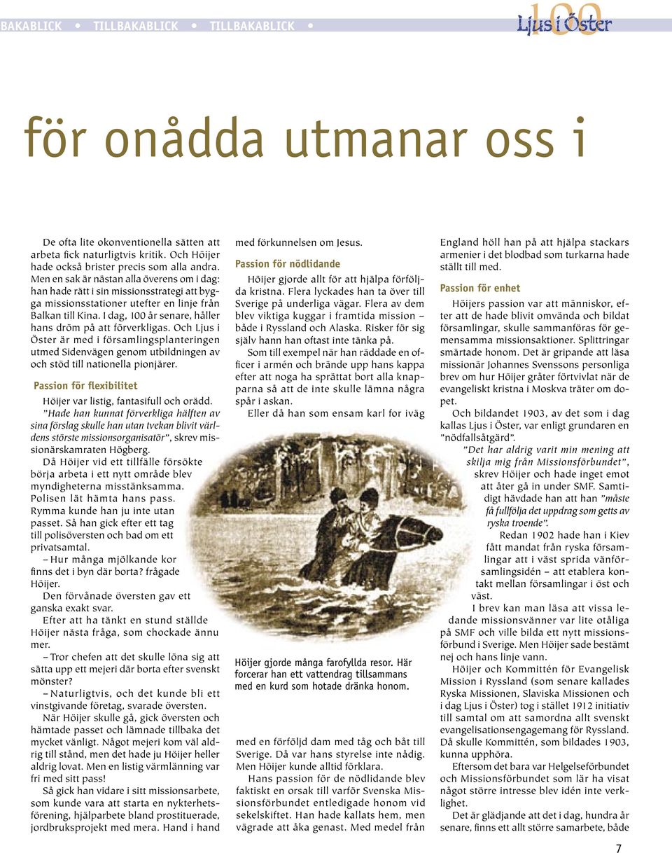 I dag, 100 år senare, håller hans dröm på att förverkligas. Och Ljus i Öster är med i församlingsplanteringen utmed Sidenvägen genom utbildningen av och stöd till nationella pionjärer.