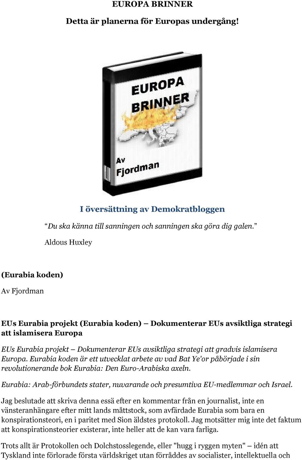 gradvis islamisera Europa. Eurabia koden är ett utvecklat arbete av vad Bat Ye'or påbörjade i sin revolutionerande bok Eurabia: Den Euro-Arabiska axeln.