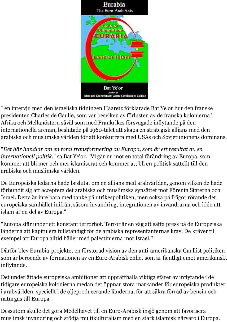 USAs och Sovjetunionens dominans. "Det här handlar om en total transformering av Europa, som är ett resultat av en internationell politik," sa Bat Ye'or.