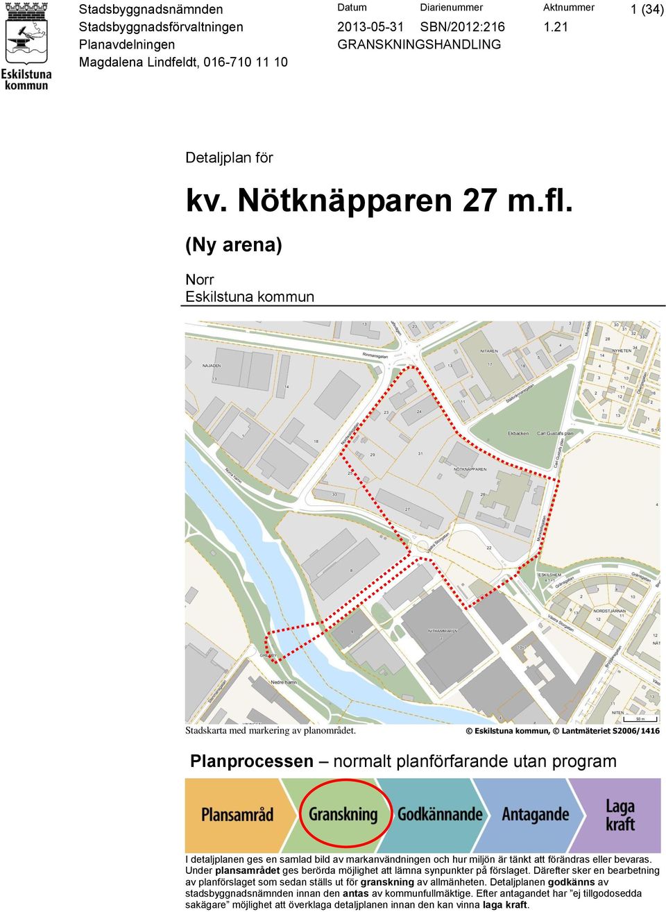 eller bevaras. Under plansamrådet ges berörda möjlighet att lämna synpunkter på förslaget. Därefter sker en bearbetning av planförslaget som sedan ställs ut för granskning av allmänheten.