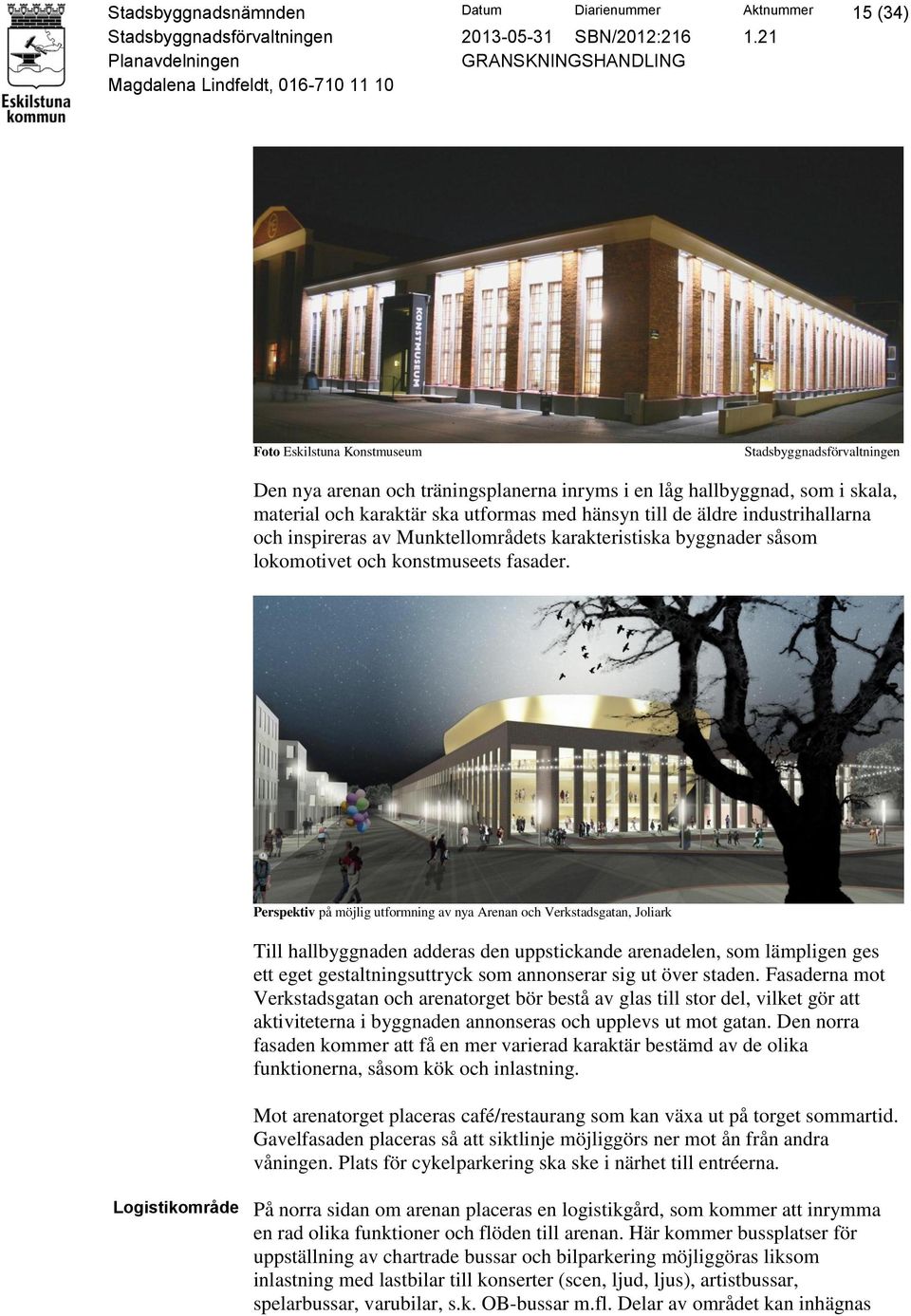 Perspektiv på möjlig utformning av nya Arenan och Verkstadsgatan, Joliark Till hallbyggnaden adderas den uppstickande arenadelen, som lämpligen ges ett eget gestaltningsuttryck som annonserar sig ut