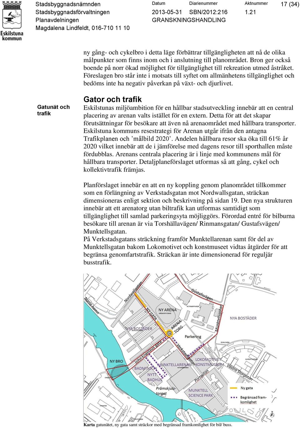 Föreslagen bro står inte i motsats till syftet om allmänhetens tillgänglighet och bedöms inte ha negativ påverkan på växt- och djurlivet.