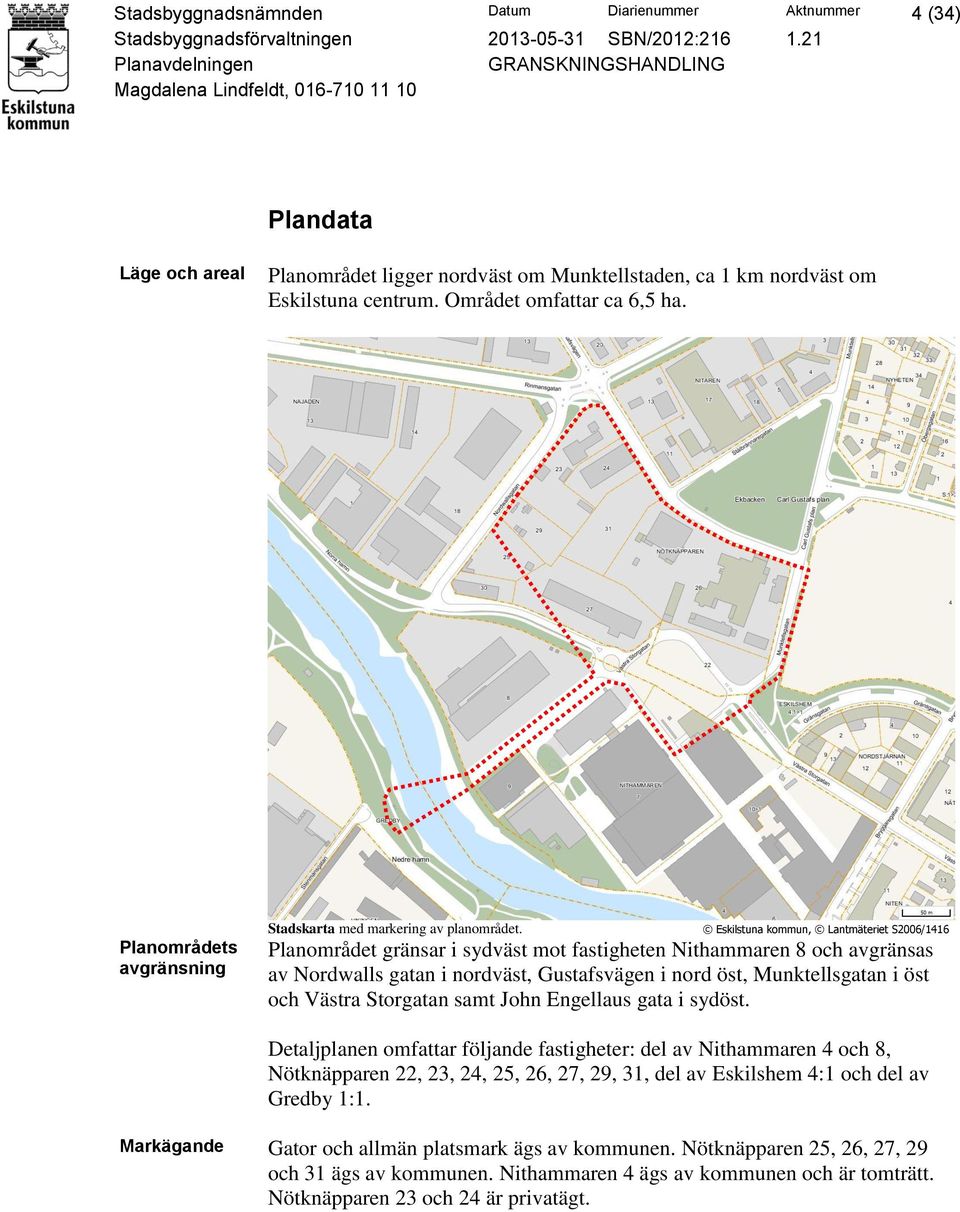 Eskilstuna kommun, Lantmäteriet S2006/1416 Planområdet gränsar i sydväst mot fastigheten Nithammaren 8 och avgränsas av Nordwalls gatan i nordväst, Gustafsvägen i nord öst, Munktellsgatan i öst och