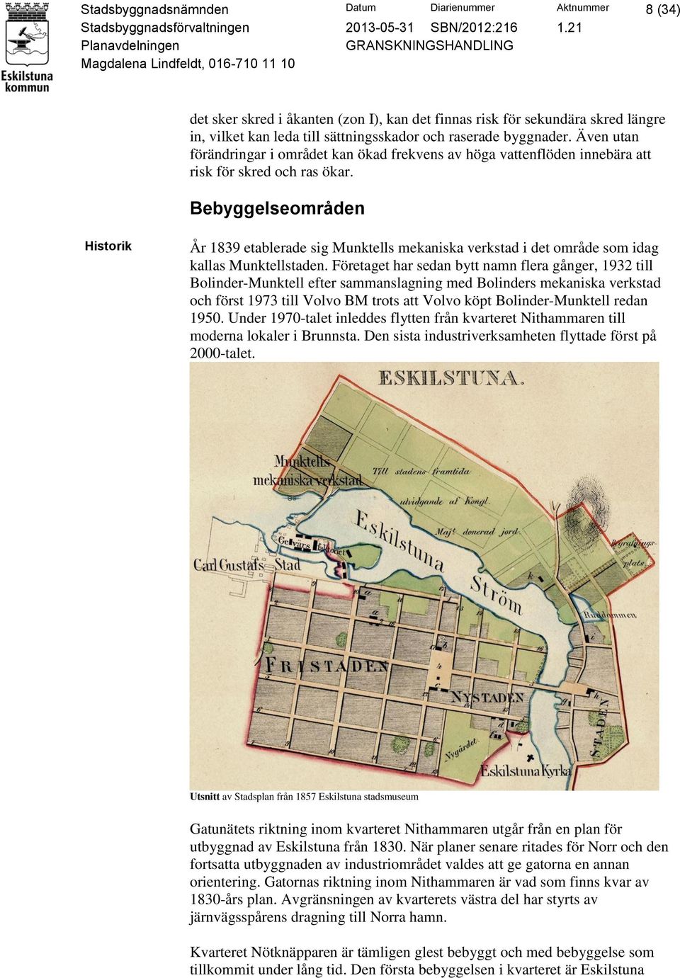 Bebyggelseområden Historik År 1839 etablerade sig Munktells mekaniska verkstad i det område som idag kallas Munktellstaden.