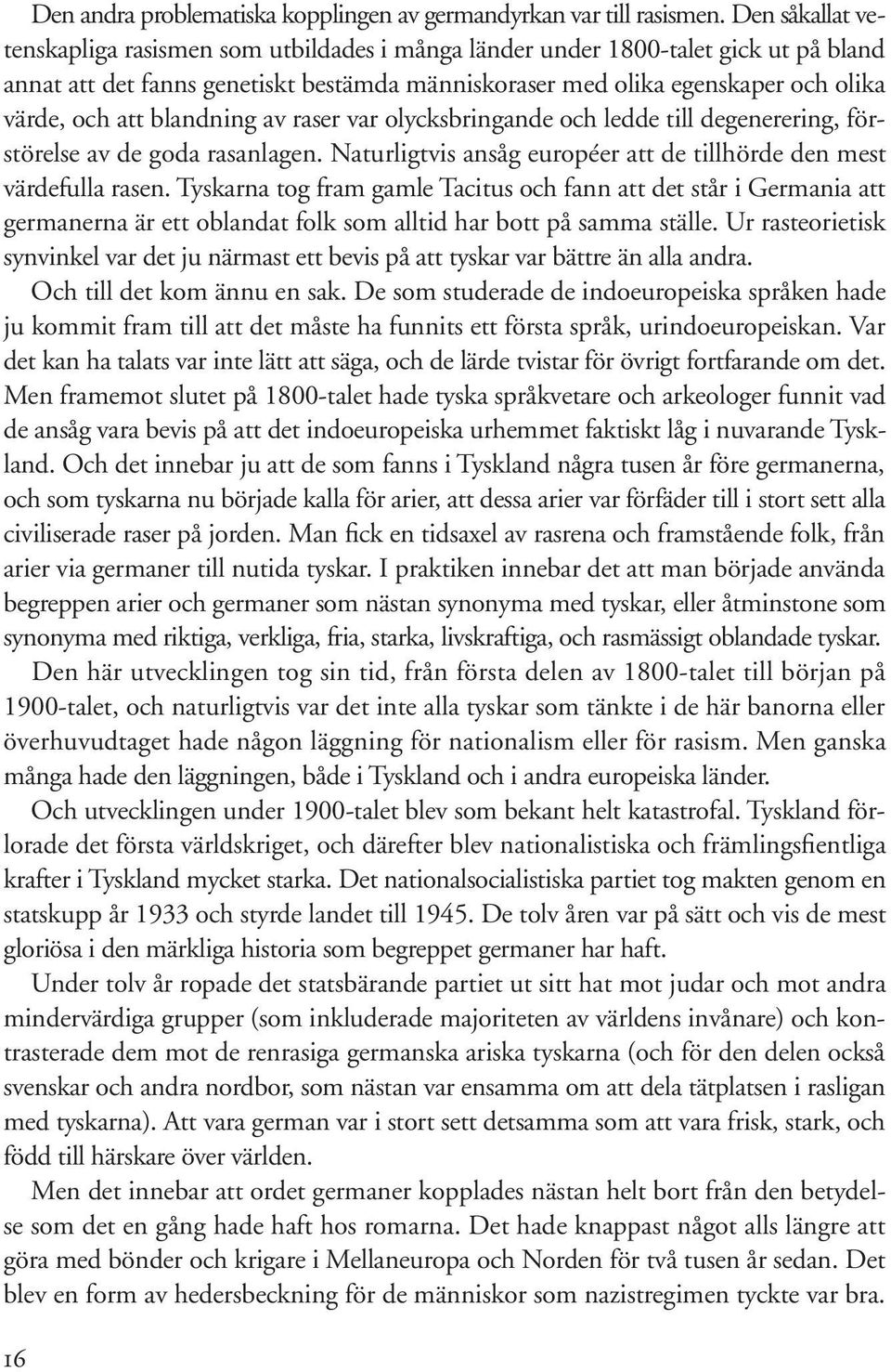 blandning av raser var olycksbringande och ledde till degenerering, förstörelse av de goda rasanlagen. Naturligtvis ansåg européer att de tillhörde den mest värdefulla rasen.