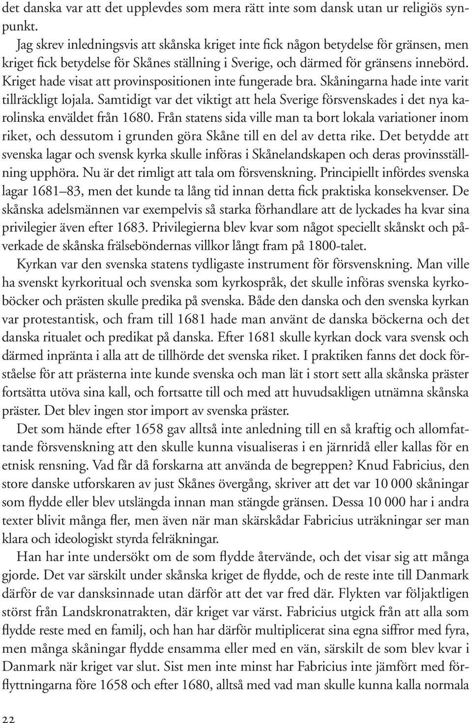 Kriget hade visat att provinspositionen inte fungerade bra. Skåningarna hade inte varit tillräckligt lojala.