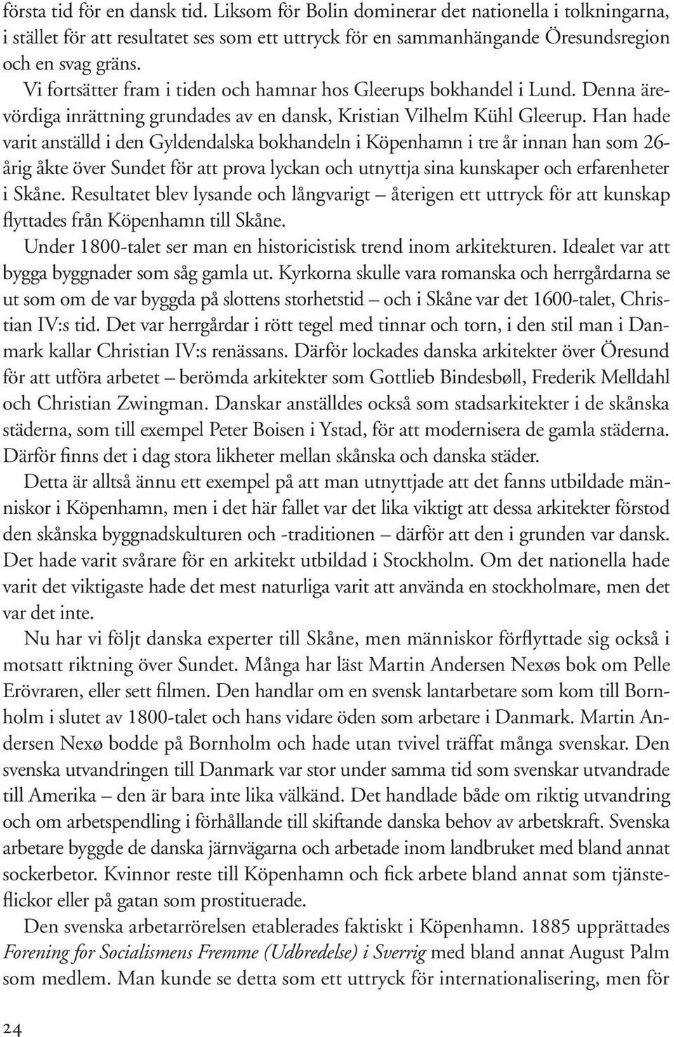 Han hade varit anställd i den Gyldendalska bokhandeln i Köpenhamn i tre år innan han som 26- årig åkte över Sundet för att prova lyckan och utnyttja sina kunskaper och erfarenheter i Skåne.