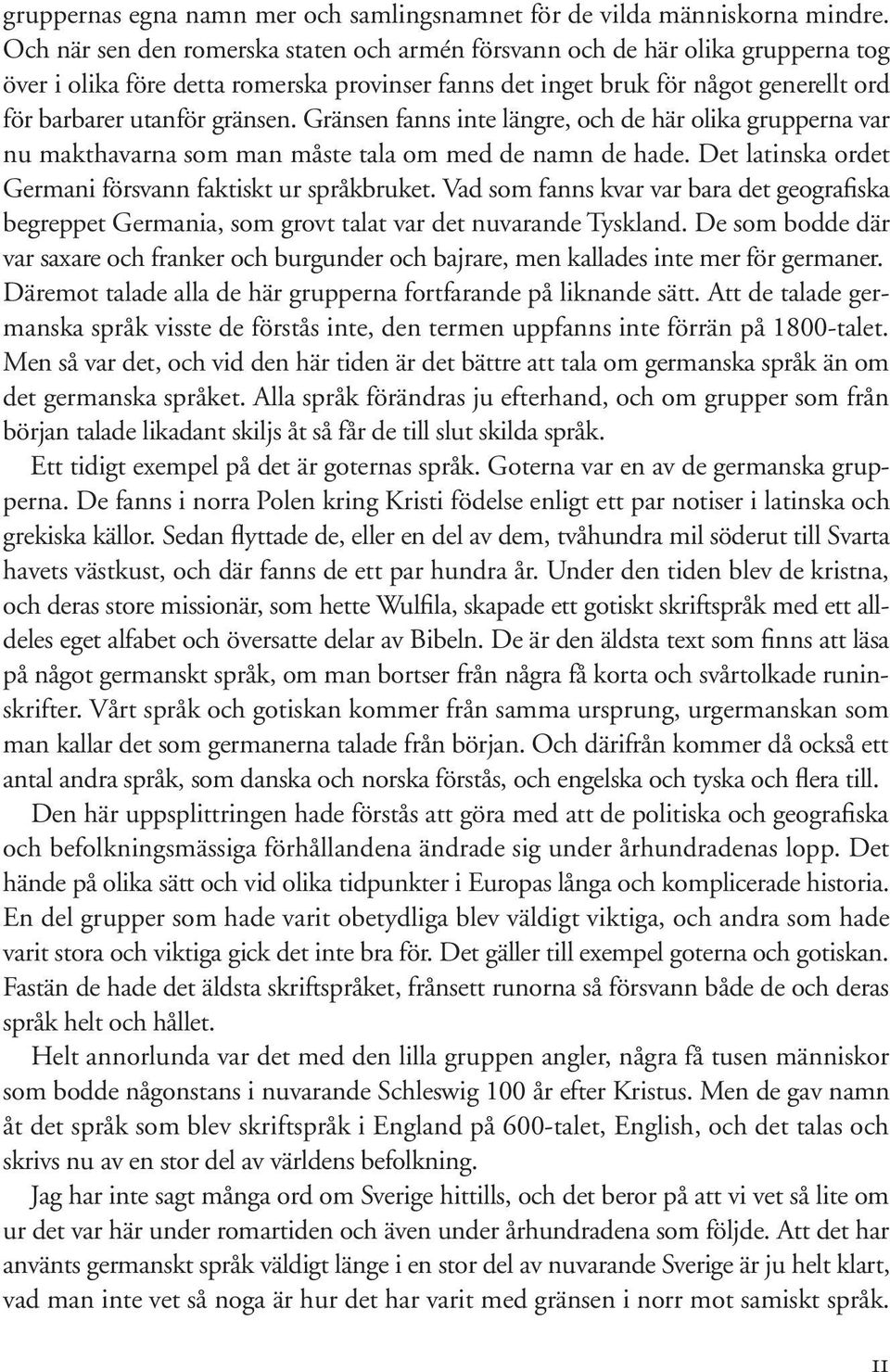 Gränsen fanns inte längre, och de här olika grupperna var nu makthavarna som man måste tala om med de namn de hade. Det latinska ordet Germani försvann faktiskt ur språkbruket.