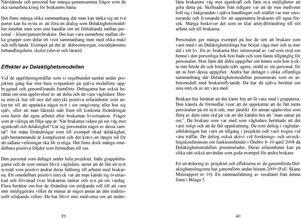 klient/patient/brukare. Det kan vara samarbete mellan olika grupper som delar ett visst sammanhang men med olika makt och inflytande.