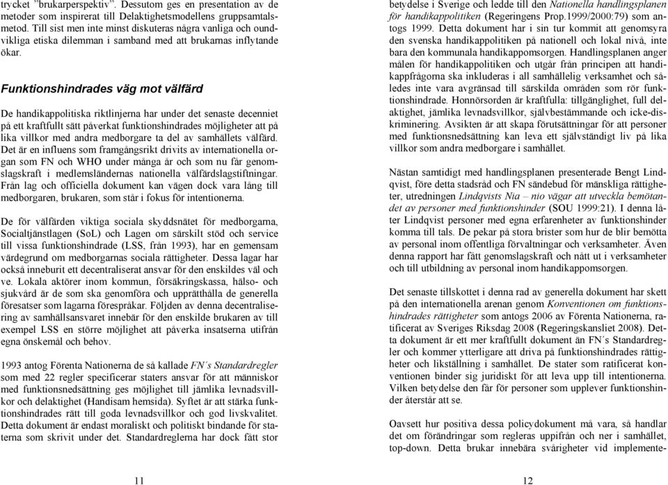 Funktionshindrades väg mot välfärd De handikappolitiska riktlinjerna har under det senaste decenniet på ett kraftfullt sätt påverkat funktionshindrades möjligheter att på lika villkor med andra