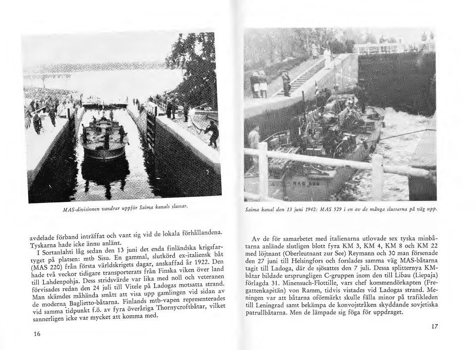 En gammal, slutkörd ex-italiensk båt (MAS 220) från första världskrigets dagar, anskaffad år 1922. en hade två veckor tidigare transporterats från Finska viken över land till Lahdenpohja.