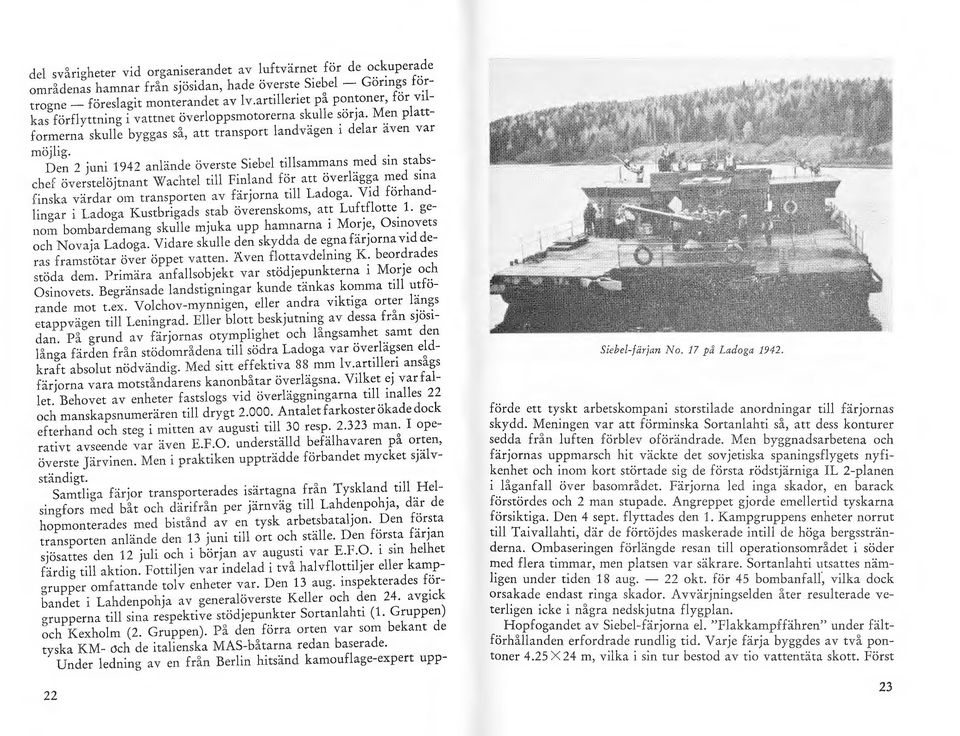 en 2 juni 1942 anlände överste Sicbel tillsammans med sin stabschef överstelöjtnant Wachtel till Finland för att överlägga med sma fin sk::t värdar om transporten ::tv färjorna till Ladoga.