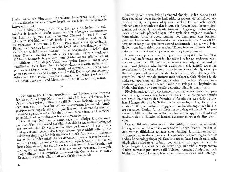 et viborgska guvernementets återförening med storfurstendömet Finland år 18_12 ändrade icke detta sakförhållande, då landet ju sedan 1809 utgjorde en del av tsardömet.