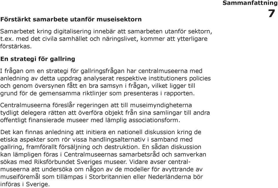 En strategi för gallring I frågan om en strategi för gallringsfrågan har centralmuseerna med anledning av detta uppdrag analyserat respektive institutioners policies och genom översynen fått en bra