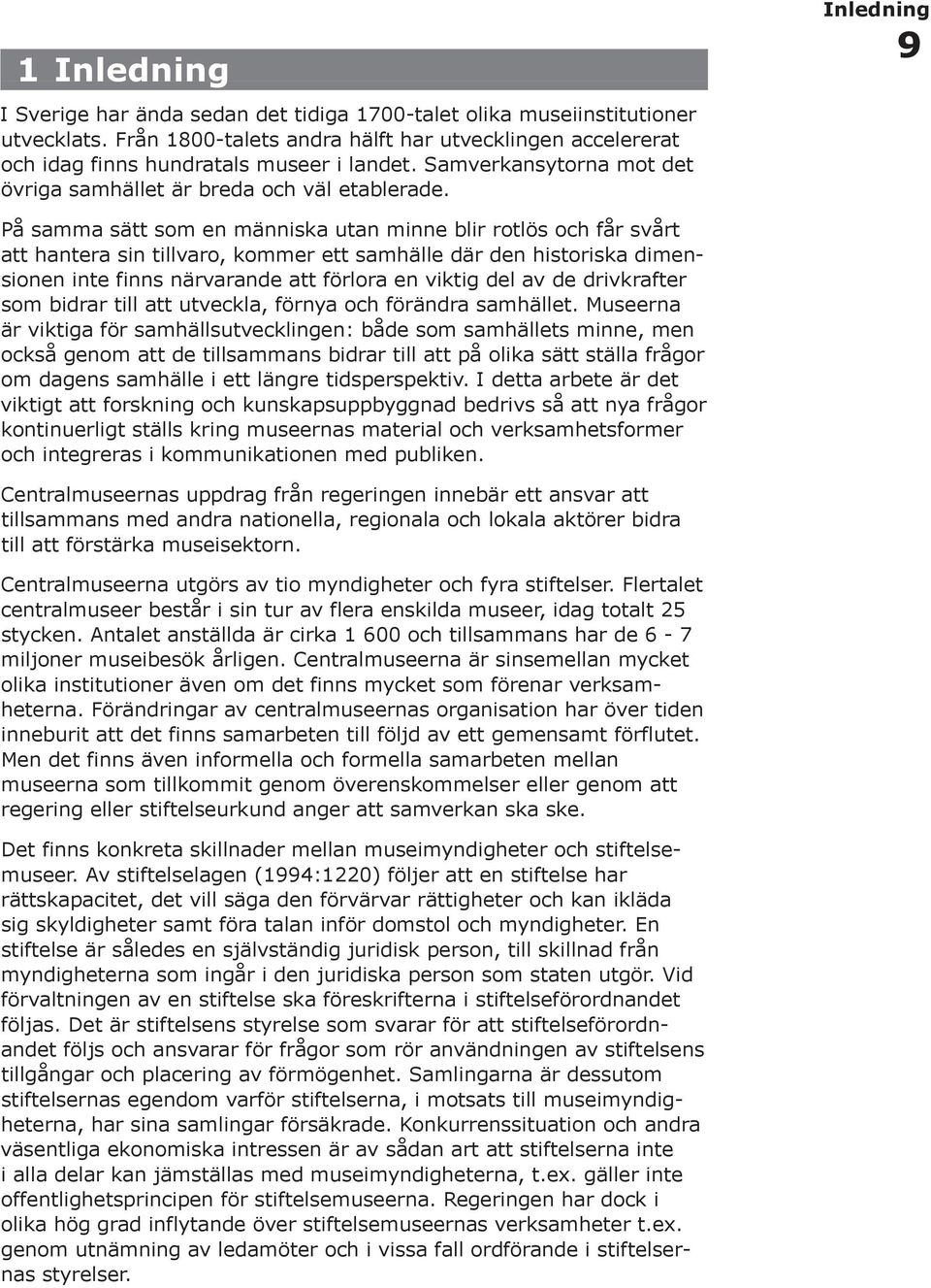 Inledning 9 På samma sätt som en människa utan minne blir rotlös och får svårt att hantera sin tillvaro, kommer ett samhälle där den historiska dimensionen inte finns närvarande att förlora en viktig