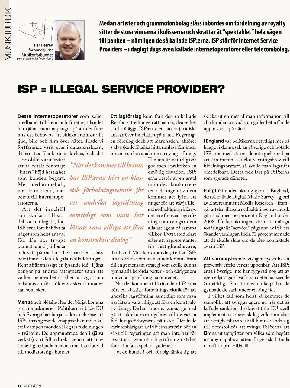ISP står för Internet Service Providers i dagligt dags även kallade internetoperatörer eller telecombolag. ISP = Illegal Service provider?