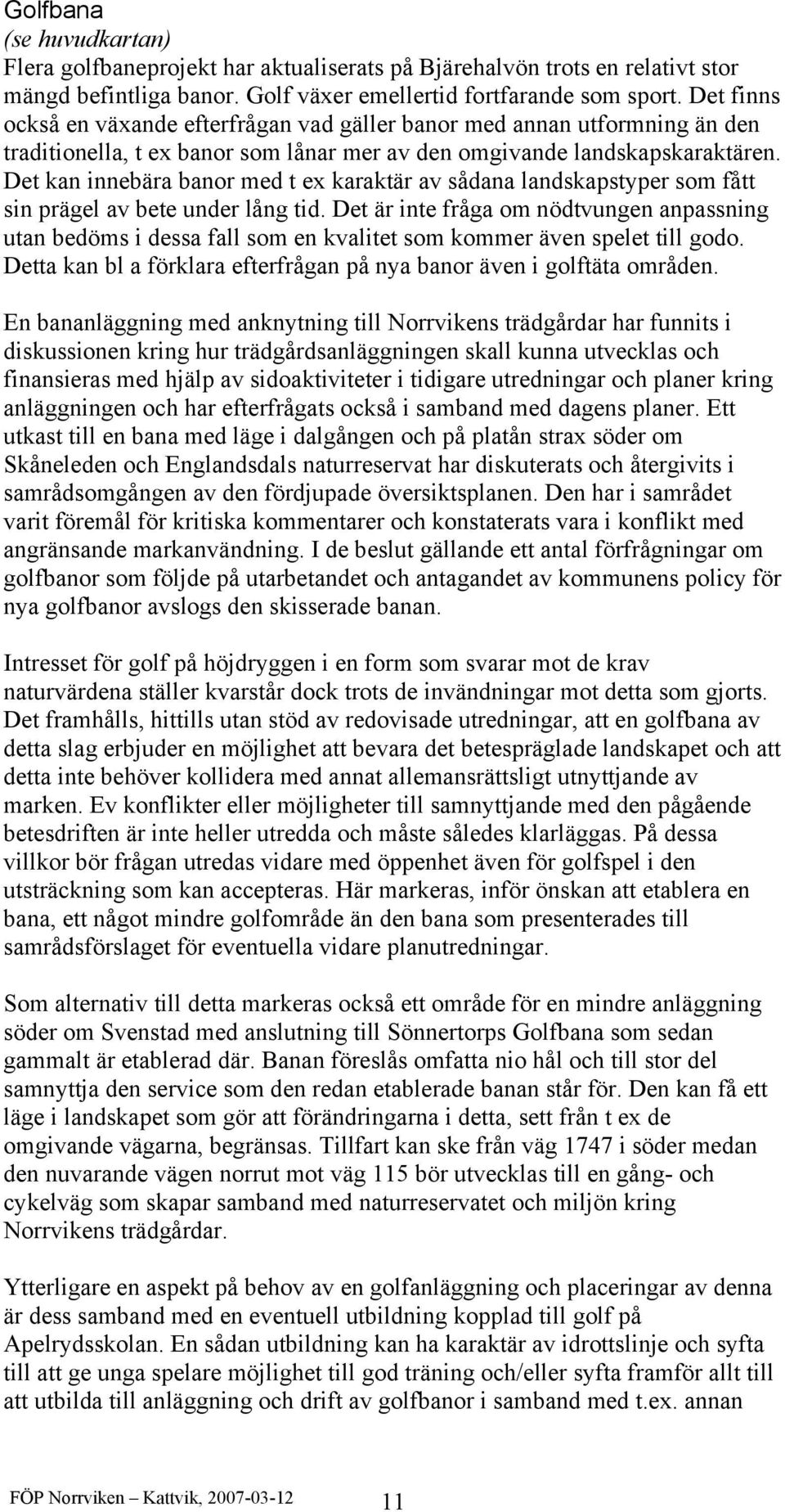 Det kan innebära banor med t ex karaktär av sådana landskapstyper som fått sin prägel av bete under lång tid.