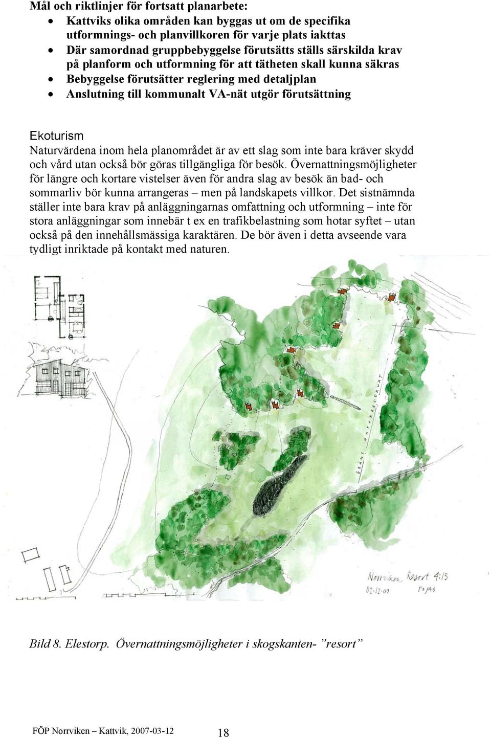 Naturvärdena inom hela planområdet är av ett slag som inte bara kräver skydd och vård utan också bör göras tillgängliga för besök.