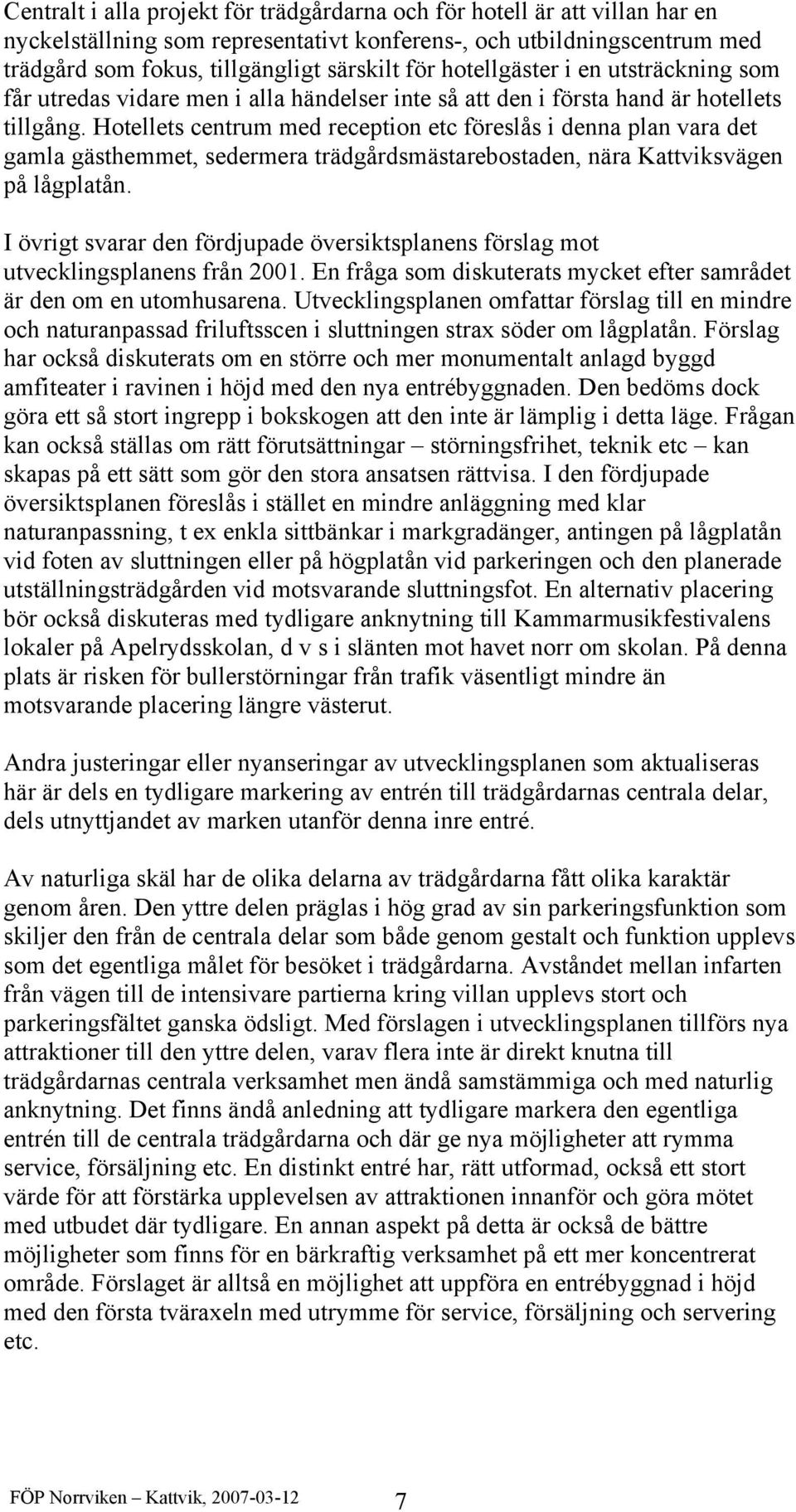 Hotellets centrum med reception etc föreslås i denna plan vara det gamla gästhemmet, sedermera trädgårdsmästarebostaden, nära Kattviksvägen på lågplatån.