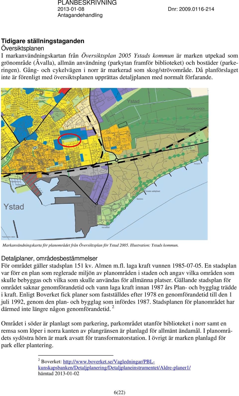 Markanvändningskarta för planområdet från Översiktsplan för Ystad 2005. Illustration: Ystads kommun. Detaljplaner, områdesbestämmelser För området gäller stadsplan 151 kv. Almen m.fl.