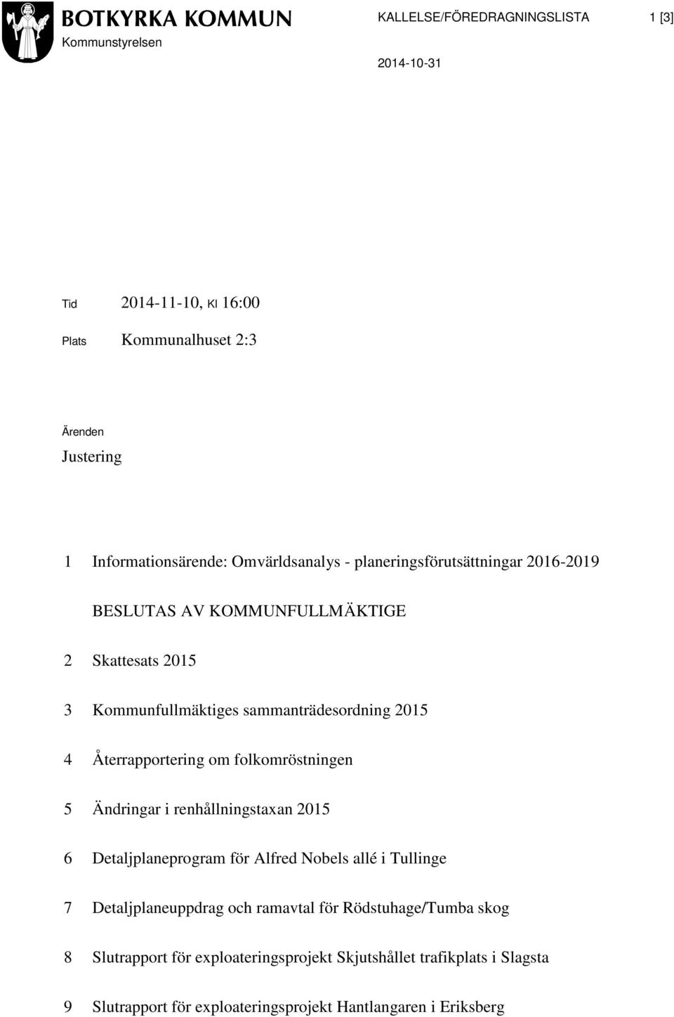 Återrapportering om folkomröstningen 5 Ändringar i renhållningstaxan 2015 6 Detaljplaneprogram för Alfred Nobels allé i Tullinge 7 Detaljplaneuppdrag och