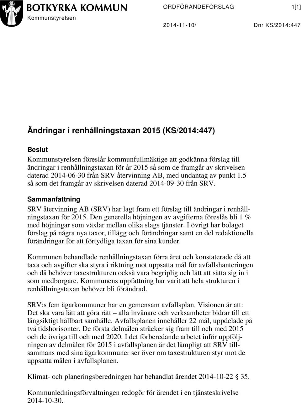 5 så som det framgår av skrivelsen daterad 2014-09-30 från SRV. Sammanfattning SRV återvinning AB (SRV) har lagt fram ett förslag till ändringar i renhållningstaxan för 2015.