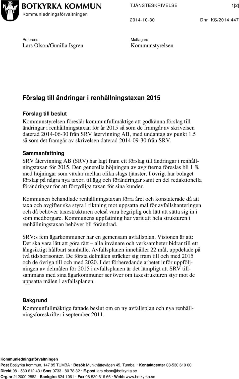 undantag av punkt 1.5 så som det framgår av skrivelsen daterad 2014-09-30 från SRV. Sammanfattning SRV återvinning AB (SRV) har lagt fram ett förslag till ändringar i renhållningstaxan för 2015.